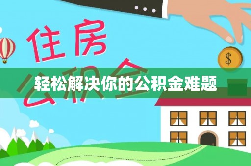 滨州轻松解决你的公积金难题