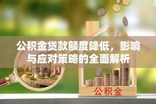 滨州公积金贷款额度降低，影响与应对策略的全面解析
