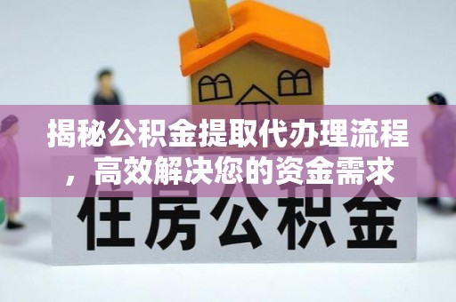 滨州揭秘公积金提取代办理流程，高效解决您的资金需求