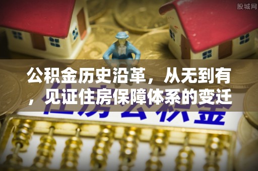 滨州公积金历史沿革，从无到有，见证住房保障体系的变迁