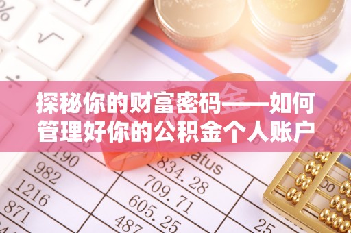 滨州探秘你的财富密码——如何管理好你的公积金个人账户信息