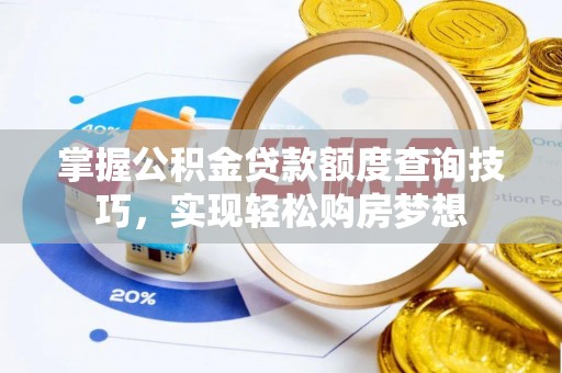 滨州掌握公积金贷款额度查询技巧，实现轻松购房梦想
