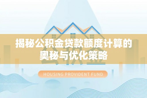 滨州揭秘公积金贷款额度计算的奥秘与优化策略