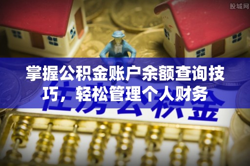 滨州掌握公积金账户余额查询技巧，轻松管理个人财务