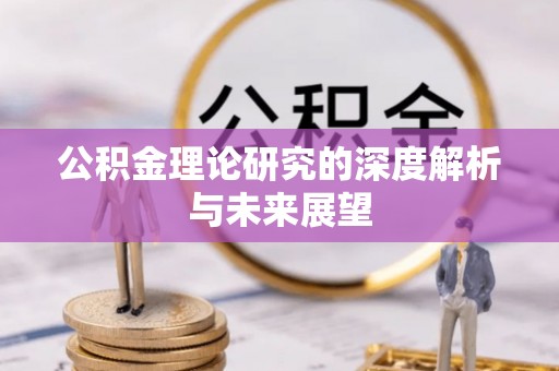 滨州公积金理论研究的深度解析与未来展望