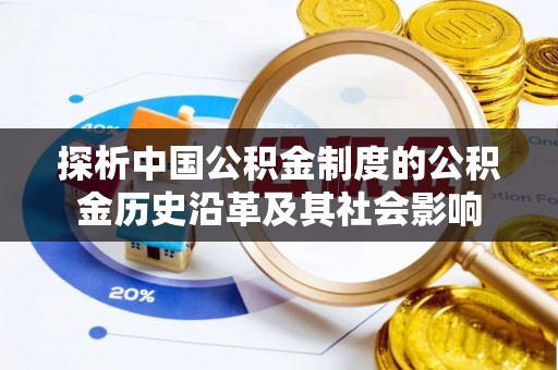 滨州探析中国公积金制度的公积金历史沿革及其社会影响
