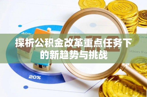 滨州探析公积金改革重点任务下的新趋势与挑战