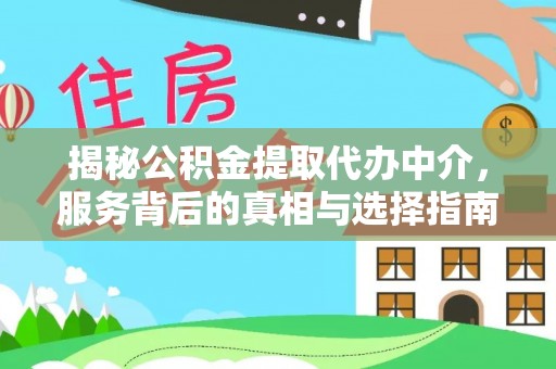 滨州揭秘公积金提取代办中介，服务背后的真相与选择指南
