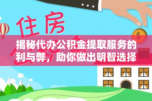 滨州揭秘代办公积金提取服务的利与弊，助你做出明智选择