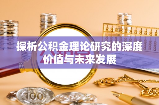 滨州探析公积金理论研究的深度价值与未来发展
