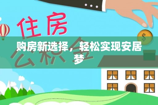 滨州购房新选择，轻松实现安居梦
