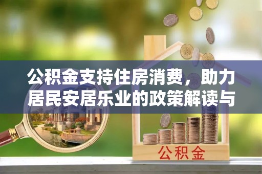滨州公积金支持住房消费，助力居民安居乐业的政策解读与展望