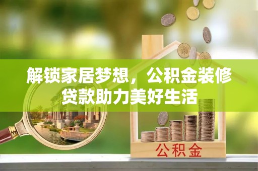 滨州解锁家居梦想，公积金装修贷款助力美好生活