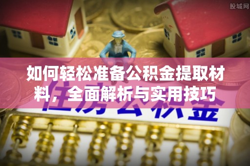 滨州如何轻松准备公积金提取材料，全面解析与实用技巧