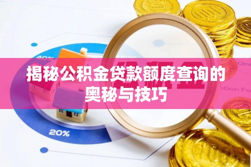 滨州揭秘公积金贷款额度查询的奥秘与技巧