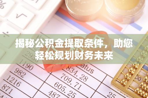 滨州揭秘公积金提取条件，助您轻松规划财务未来
