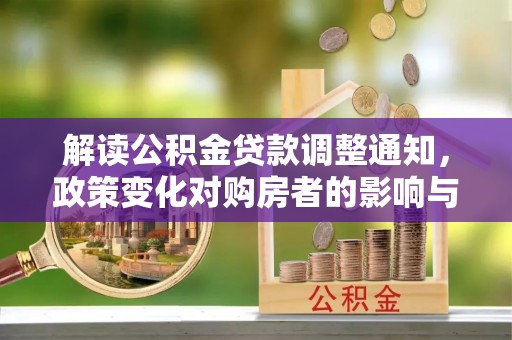 滨州解读公积金贷款调整通知，政策变化对购房者的影响与机遇