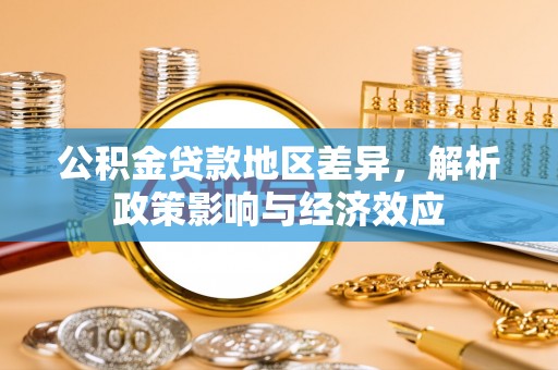 滨州公积金贷款地区差异，解析政策影响与经济效应