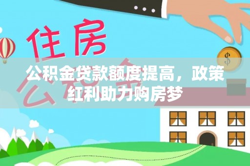 滨州公积金贷款额度提高，政策红利助力购房梦