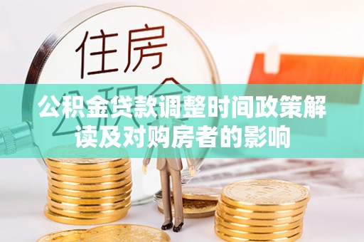 滨州公积金贷款调整时间政策解读及对购房者的影响