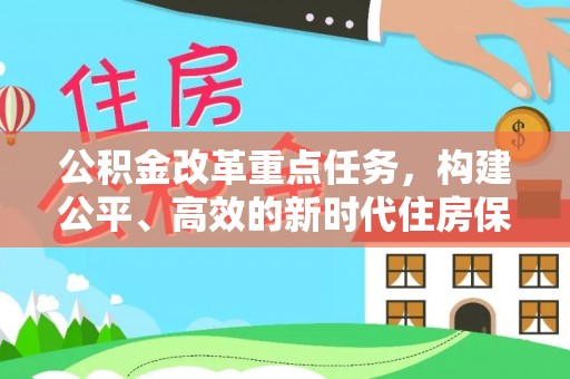滨州公积金改革重点任务，构建公平、高效的新时代住房保障体系