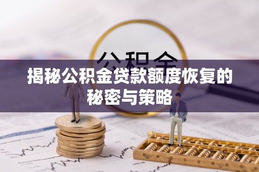 滨州揭秘公积金贷款额度恢复的秘密与策略