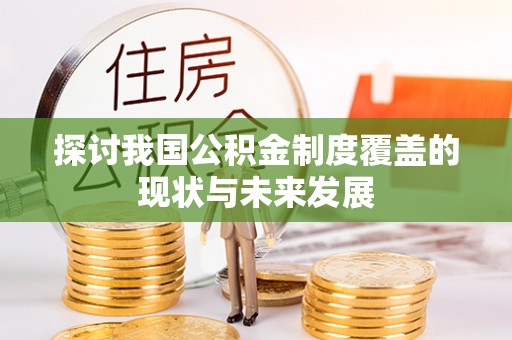 滨州探讨我国公积金制度覆盖的现状与未来发展
