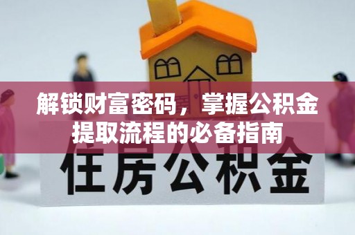 滨州解锁财富密码，掌握公积金提取流程的必备指南