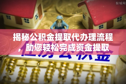 滨州揭秘公积金提取代办理流程，助您轻松完成资金提取