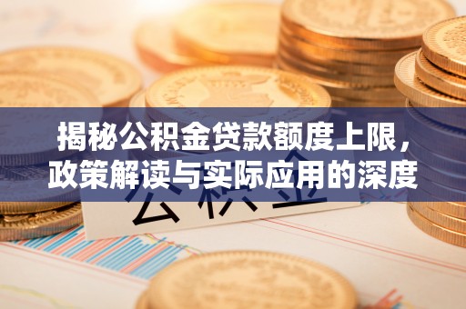 滨州揭秘公积金贷款额度上限，政策解读与实际应用的深度分析