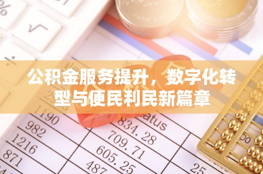 滨州公积金服务提升，数字化转型与便民利民新篇章