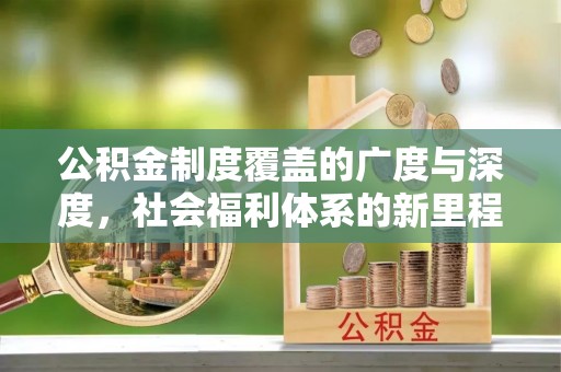 滨州公积金制度覆盖的广度与深度，社会福利体系的新里程碑