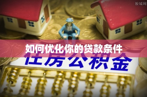 滨州如何优化你的贷款条件