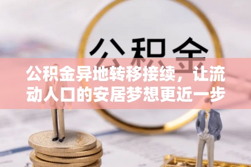 滨州公积金异地转移接续，让流动人口的安居梦想更近一步