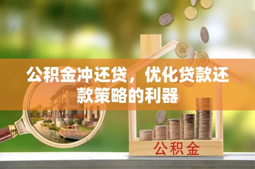滨州公积金冲还贷，优化贷款还款策略的利器