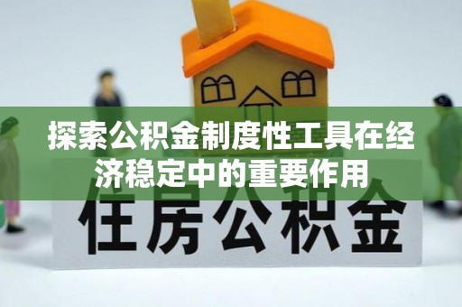 滨州探索公积金制度性工具在经济稳定中的重要作用