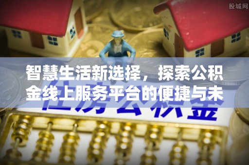 滨州智慧生活新选择，探索公积金线上服务平台的便捷与未来