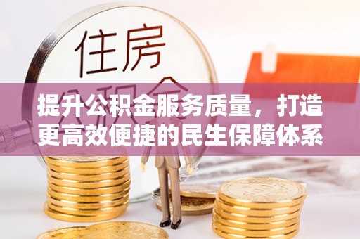 滨州提升公积金服务质量，打造更高效便捷的民生保障体系