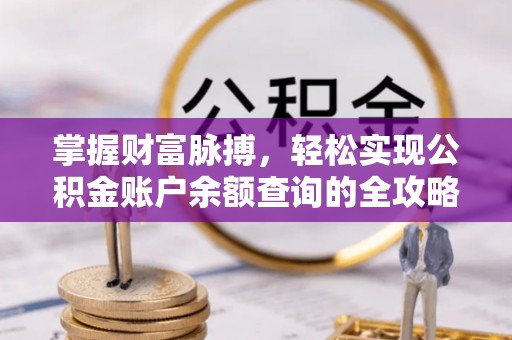 滨州掌握财富脉搏，轻松实现公积金账户余额查询的全攻略