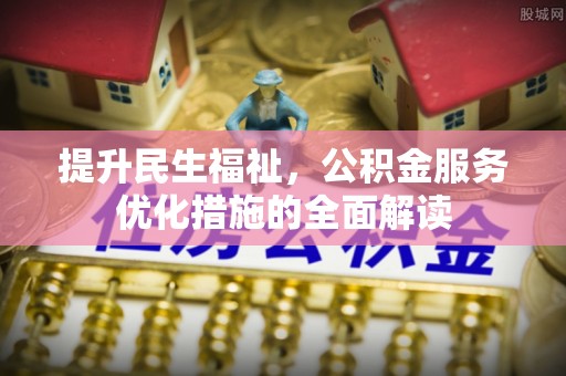 滨州提升民生福祉，公积金服务优化措施的全面解读