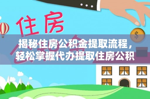 滨州揭秘住房公积金提取流程，轻松掌握代办提取住房公积金技巧