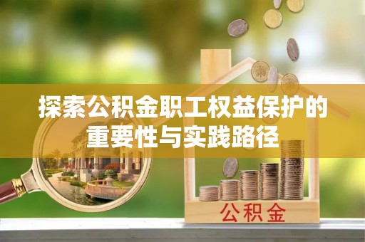 滨州探索公积金职工权益保护的重要性与实践路径