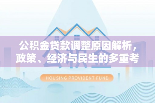 滨州公积金贷款调整原因解析，政策、经济与民生的多重考量