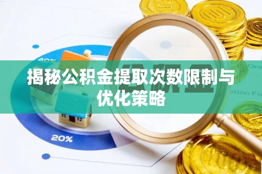 滨州揭秘公积金提取次数限制与优化策略