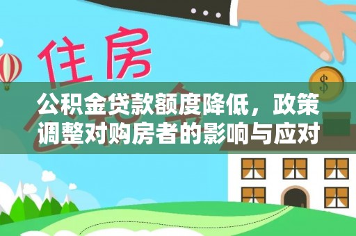 滨州公积金贷款额度降低，政策调整对购房者的影响与应对策略