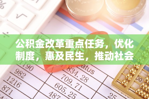 滨州公积金改革重点任务，优化制度，惠及民生，推动社会公平
