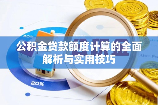 滨州公积金贷款额度计算的全面解析与实用技巧