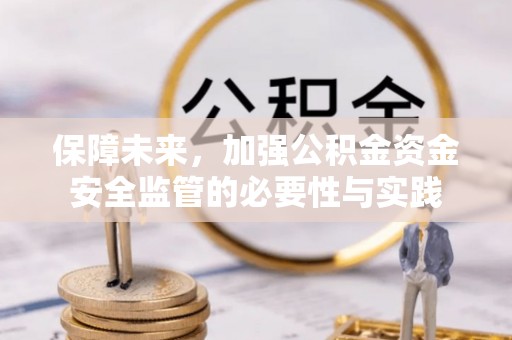 滨州保障未来，加强公积金资金安全监管的必要性与实践