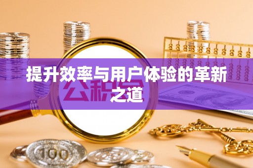 滨州提升效率与用户体验的革新之道