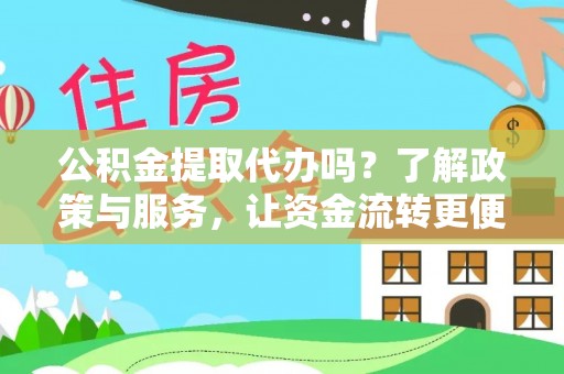 滨州公积金提取代办吗？了解政策与服务，让资金流转更便捷